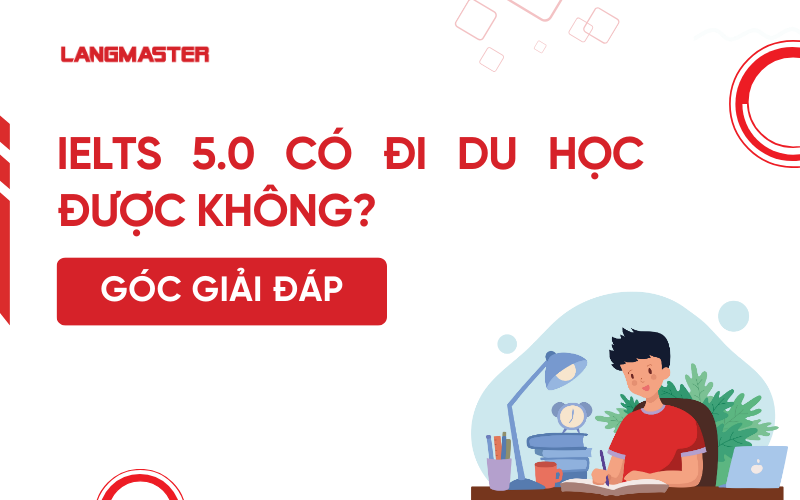 [GÓC GIẢI ĐÁP] IELTS 5.0 có đi du học được không?